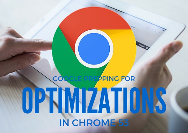 Google Prepping Optimizations in Chrome 53
