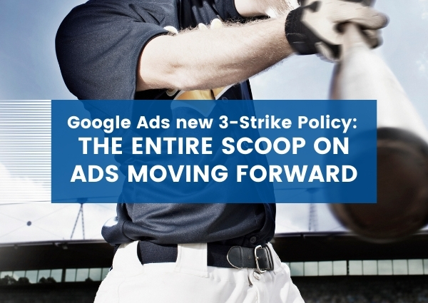 Google Ads new 3-Strike Policy: The entire scoop on ads moving forward