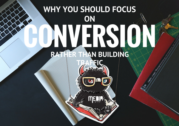 Why Should You Focus More on Conversion Rather Than Simply Building Traffic?