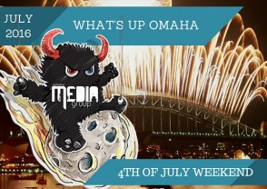What’s Up Omaha?  4th of July Weekend